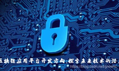 区块链应用平台开发方向：探索未来技术的潜力