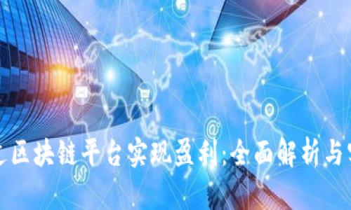 如何通过区块链平台实现盈利：全面解析与实践指导