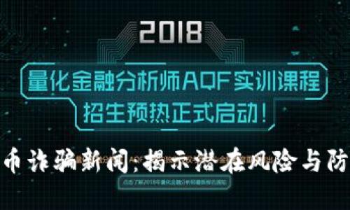 加密货币诈骗新闻：揭示潜在风险与防范措施