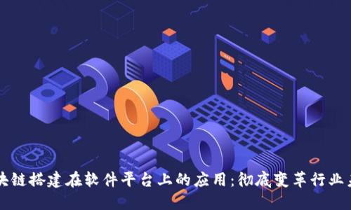 区块链搭建在软件平台上的应用：彻底变革行业未来