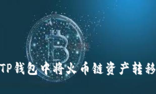 优秀: 如何在TP钱包中将火币链资产转移到以太坊网络