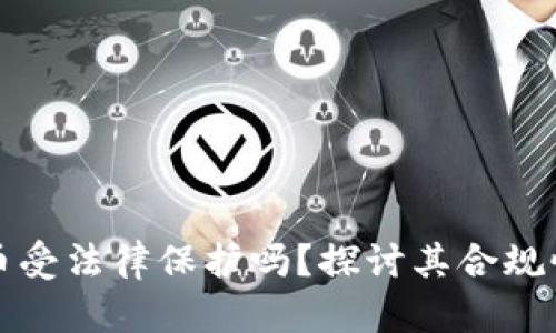 加密数字货币受法律保护吗？探讨其合规性与监管框架
