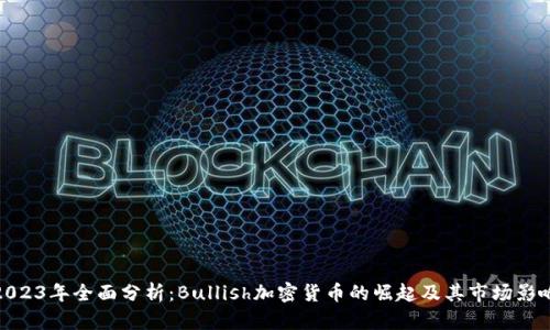 2023年全面分析：Bullish加密货币的崛起及其市场影响