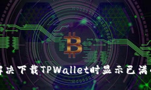 如何解决下载TPWallet时显示已满的问题