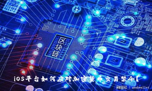 iOS平台如何应对加密货币交易禁令？