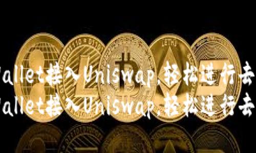 如何将TPWallet接入Uniswap，轻松进行去中心化交易
如何将TPWallet接入Uniswap，轻松进行去中心化交易