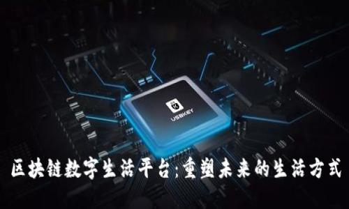 区块链数字生活平台：重塑未来的生活方式