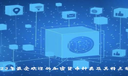 2023年最受欢迎的加密货币种类及其特点分析