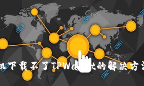 苹果手机下载不了TPWallet的解决方法与技巧