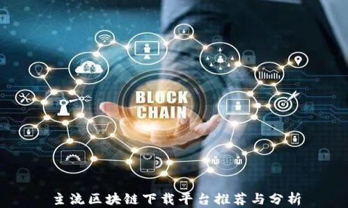 
主流区块链下载平台推荐与分析