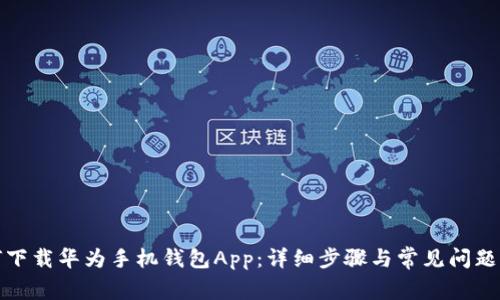 如何下载华为手机钱包App：详细步骤与常见问题解答