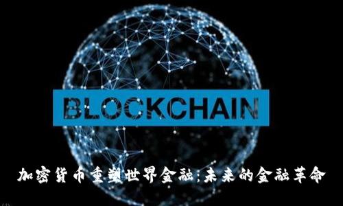 加密货币重塑世界金融：未来的金融革命