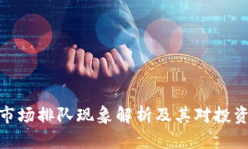 加密货币市场排队现象解析及其对投资者的影响