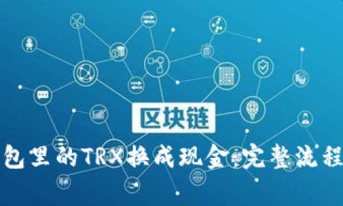 如何将TP钱包里的TRX换成现金：完整流程与注意事项