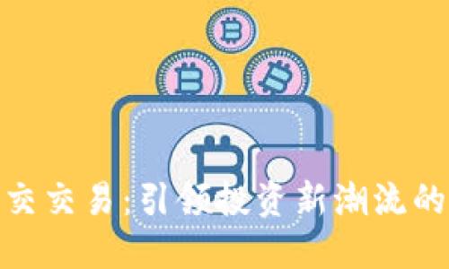 加密货币社交交易：引领投资新潮流的技术与策略