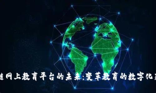 区块链网上教育平台的未来：变革教育的数字化新方式