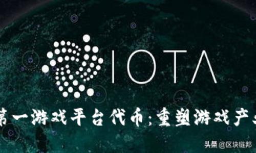 区块链第一游戏平台代币：重塑游戏产业的未来