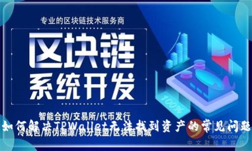 如何解决TPWallet无法找到资产的常见问题