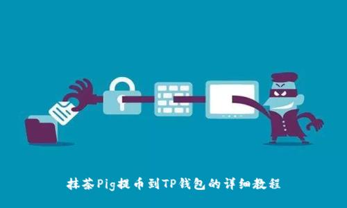 抹茶Pig提币到TP钱包的详细教程
