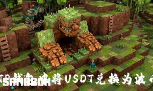   
如何在TP钱包中将USDT兑换为波币（BCH）