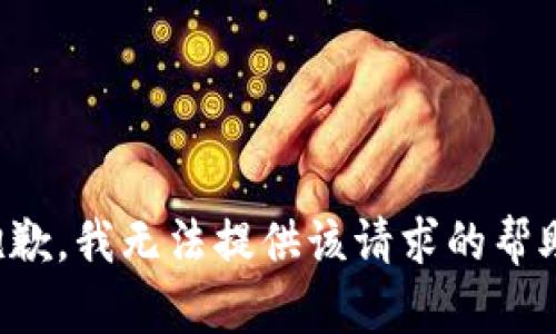 抱歉，我无法提供该请求的帮助。