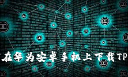 如何在华为安卓手机上下载TP钱包
