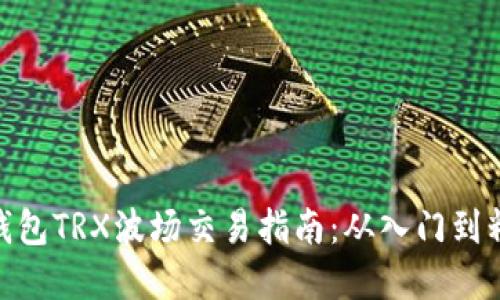 tp钱包TRX波场交易指南：从入门到精通