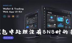 如何在TP钱包中处理没有BNB时的手续费问题？