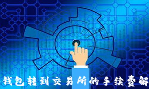 
tp钱包转到交易所的手续费解析