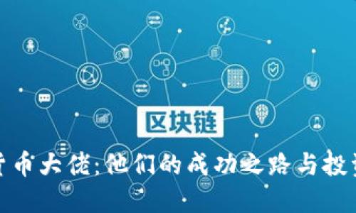 加密货币大佬：他们的成功之路与投资秘诀