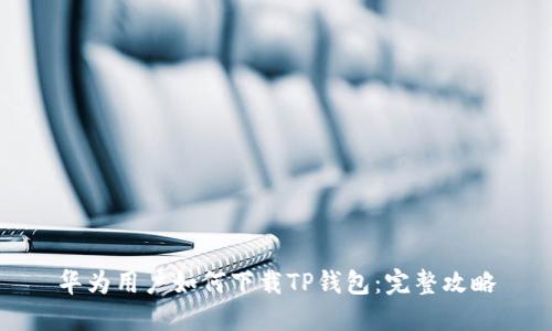 华为用户如何下载TP钱包：完整攻略