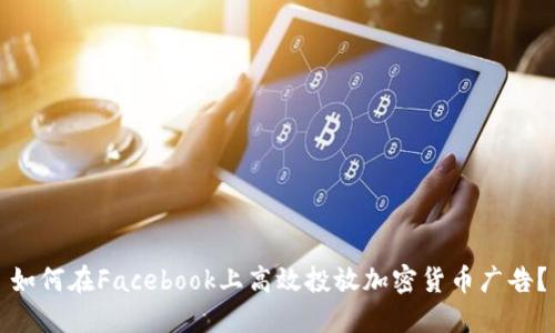 如何在Facebook上高效投放加密货币广告？