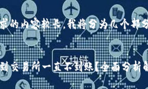 由于你要求的内容较长，我将分为几个部分进行撰写

  
TP钱包转到交易所一直不到账？全面分析解决方案