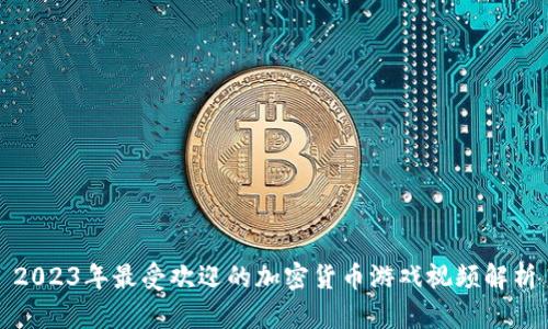 2023年最受欢迎的加密货币游戏视频解析