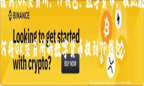 如何将OK交易所的数字货币提到TP钱包

关键词：OK交易所, TP钱包, 数字货币, 提现教程

如何将OK交易所的数字货币提到TP钱包