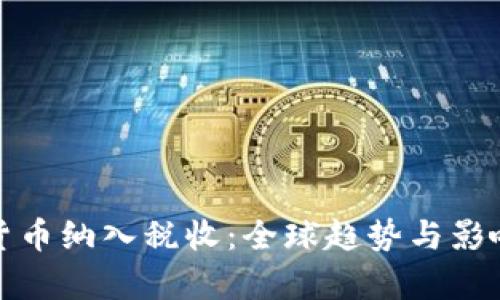 加密货币纳入税收：全球趋势与影响分析