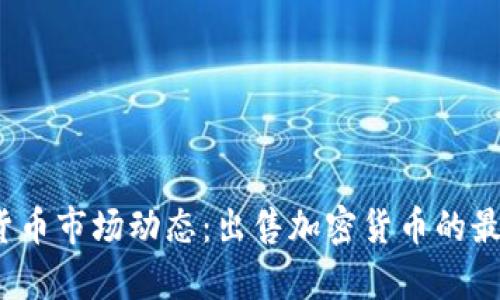 2023年加密货币市场动态：出售加密货币的最新趋势与分析