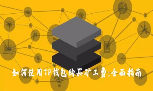如何使用TP钱包购买矿工费：全面指南