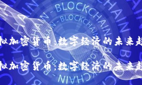 虚拟加密货币：数字经济的未来趋势

虚拟加密货币：数字经济的未来趋势