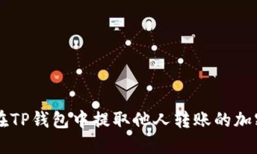 如何在TP钱包中提取他人转账的加密货币