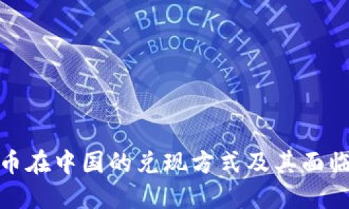 加密货币在中国的兑现方式及其面临的挑战