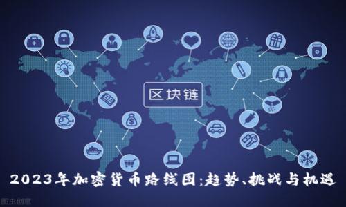 2023年加密货币路线图：趋势、挑战与机遇
