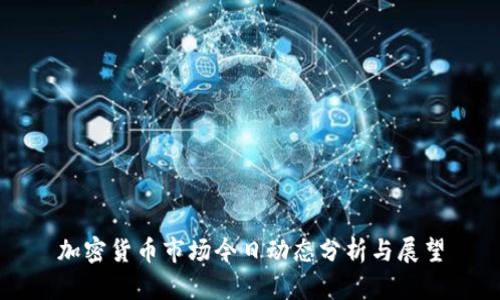 加密货币市场今日动态分析与展望