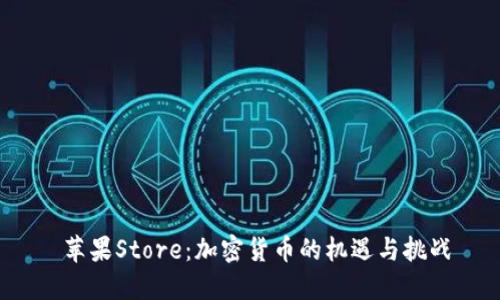  苹果Store：加密货币的机遇与挑战