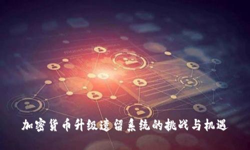 加密货币升级遗留系统的挑战与机遇