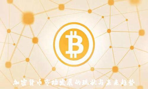  
加密货币市场发展的现状与未来趋势