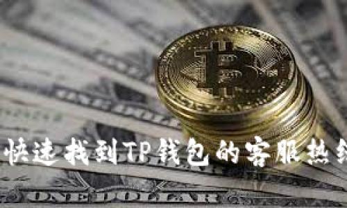 : 如何快速找到TP钱包的客服热线信息？