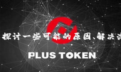 在处理“TP钱包博饼卖币一直加载不出来”这个问题时，我们可以探讨一些可能的原因、解决办法以及用户在使用TP钱包时的常见问题。以下是和相关关键词。

TP钱包博饼卖币加载问题解决指南