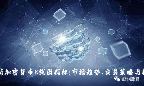 深入解析加密货币K线图指标：市场趋势、交易策略与技术分析