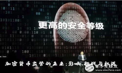 加密货币监管的未来：影响、挑战与机遇